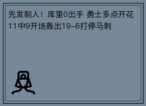 先发制人！库里0出手 勇士多点开花11中9开场轰出19-6打停马刺